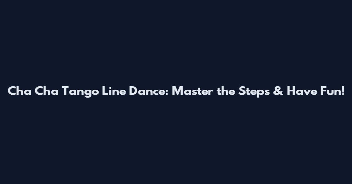 Cha Cha Tango Line Dance: Master the Steps & Have Fun!