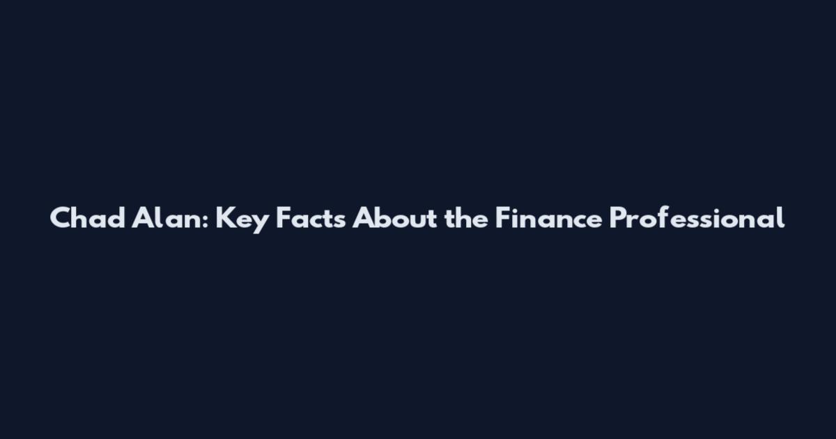 Chad Alan: Key Facts About the Finance Professional