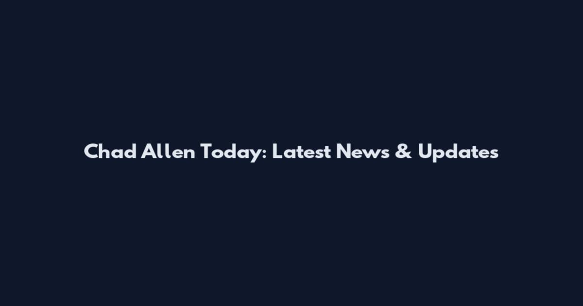 Chad Allen Today: Latest News & Updates