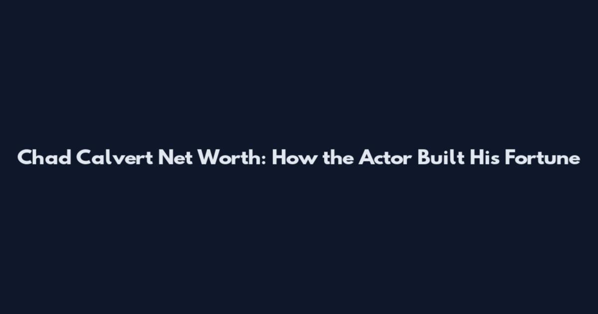 Chad Calvert Net Worth: How the Actor Built His Fortune