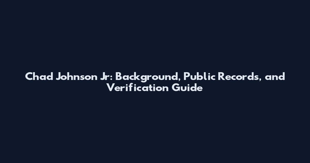 Chad Johnson Jr: Background, Public Records, and Verification Guide