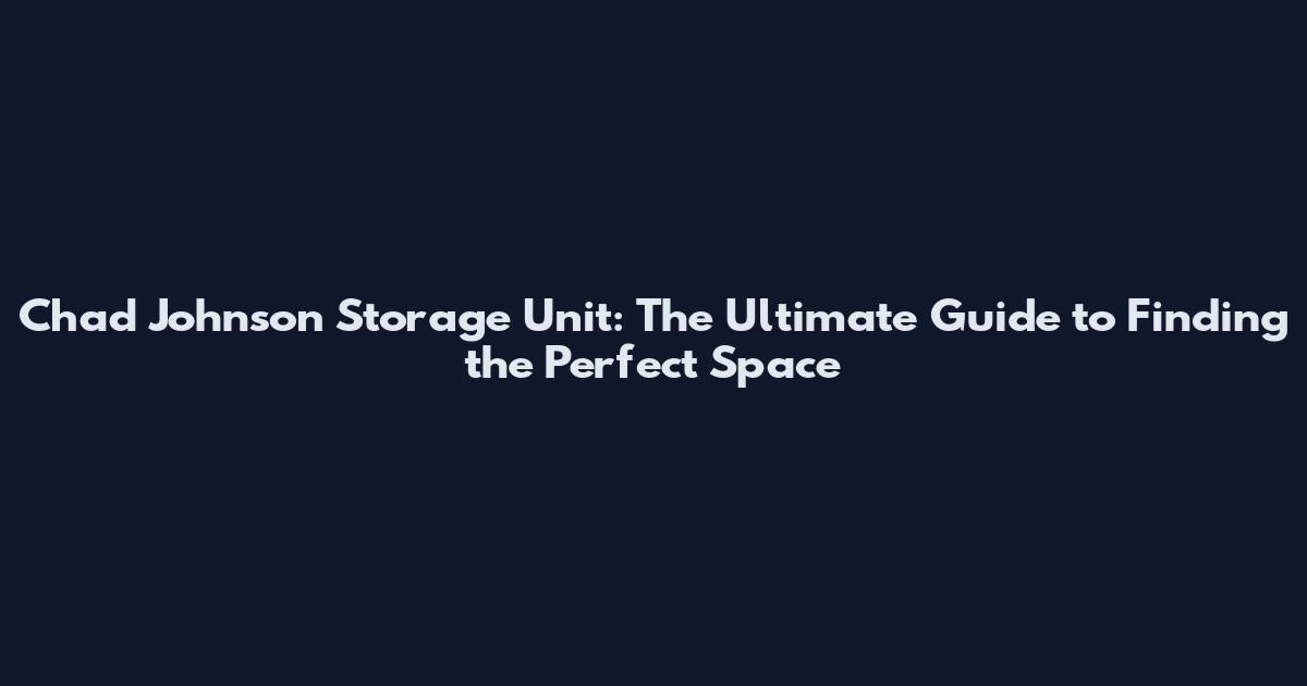 Chad Johnson Storage Unit: The Ultimate Guide to Finding the Perfect Space
