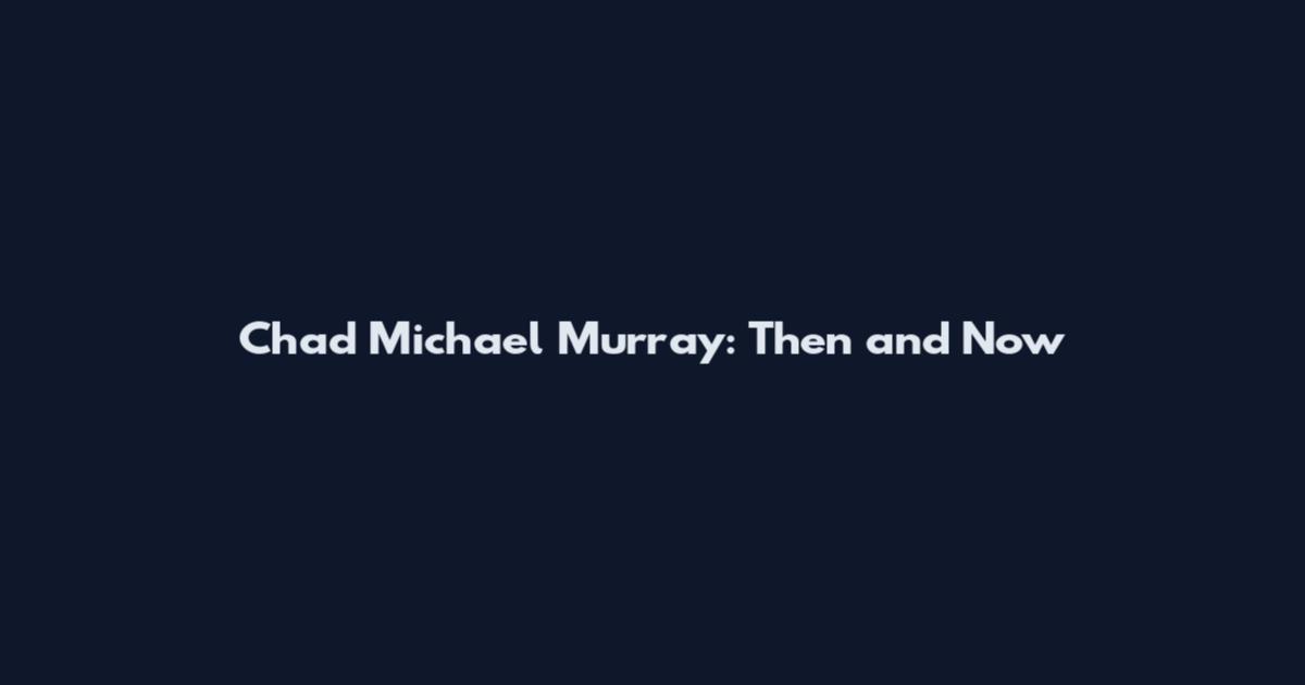Chad Michael Murray: Then and Now