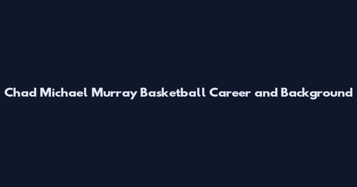 Chad Michael Murray Basketball Career and Background