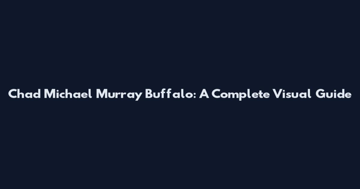 Chad Michael Murray Buffalo: A Complete Visual Guide