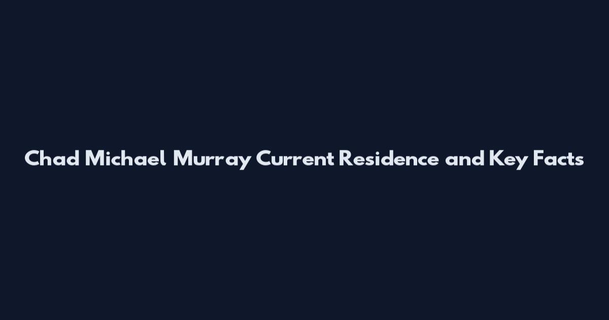 Chad Michael Murray Current Residence and Key Facts