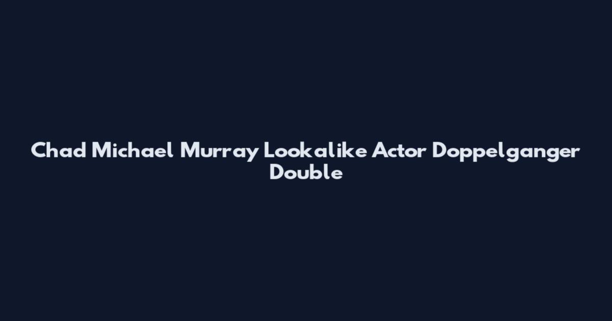 Chad Michael Murray Lookalike Actor Doppelganger Double