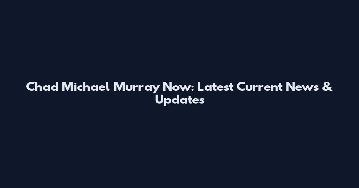Chad Michael Murray Now: Latest Current News & Updates