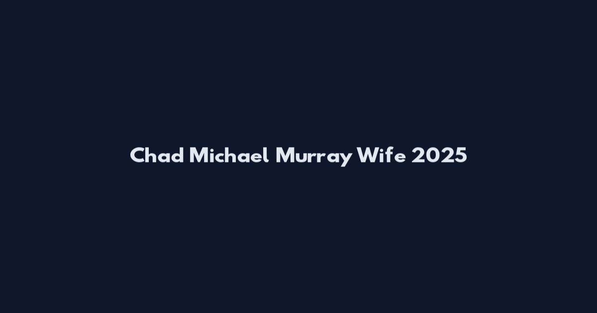 Chad Michael Murray Wife 2025