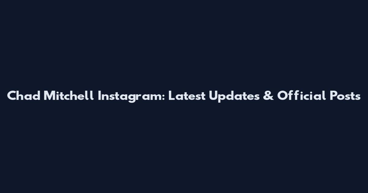 Chad Mitchell Instagram: Latest Updates & Official Posts