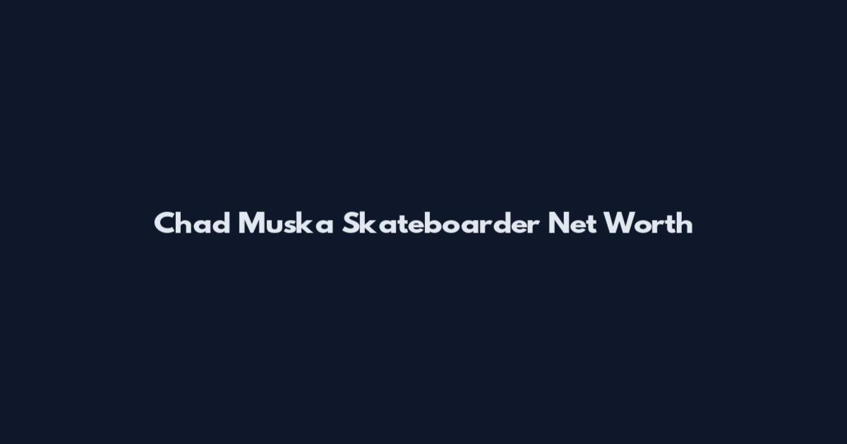 Chad Muska Skateboarder Net Worth