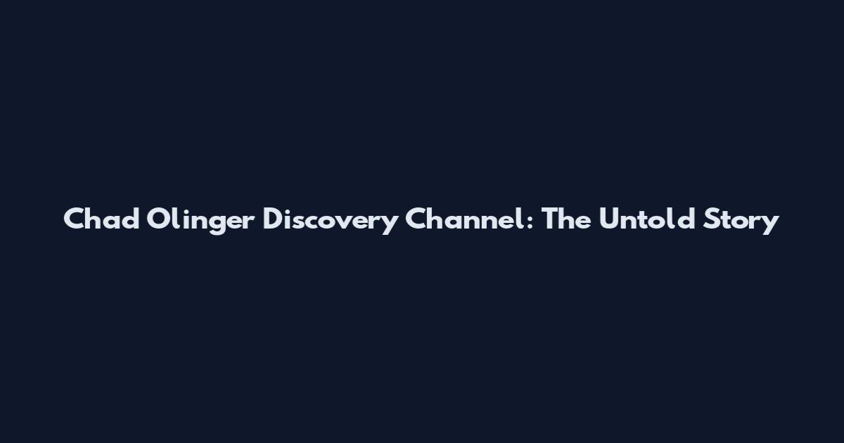 Chad Olinger Discovery Channel: The Untold Story