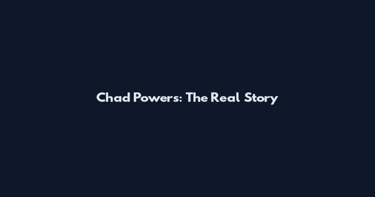 Chad Powers: The Real Story