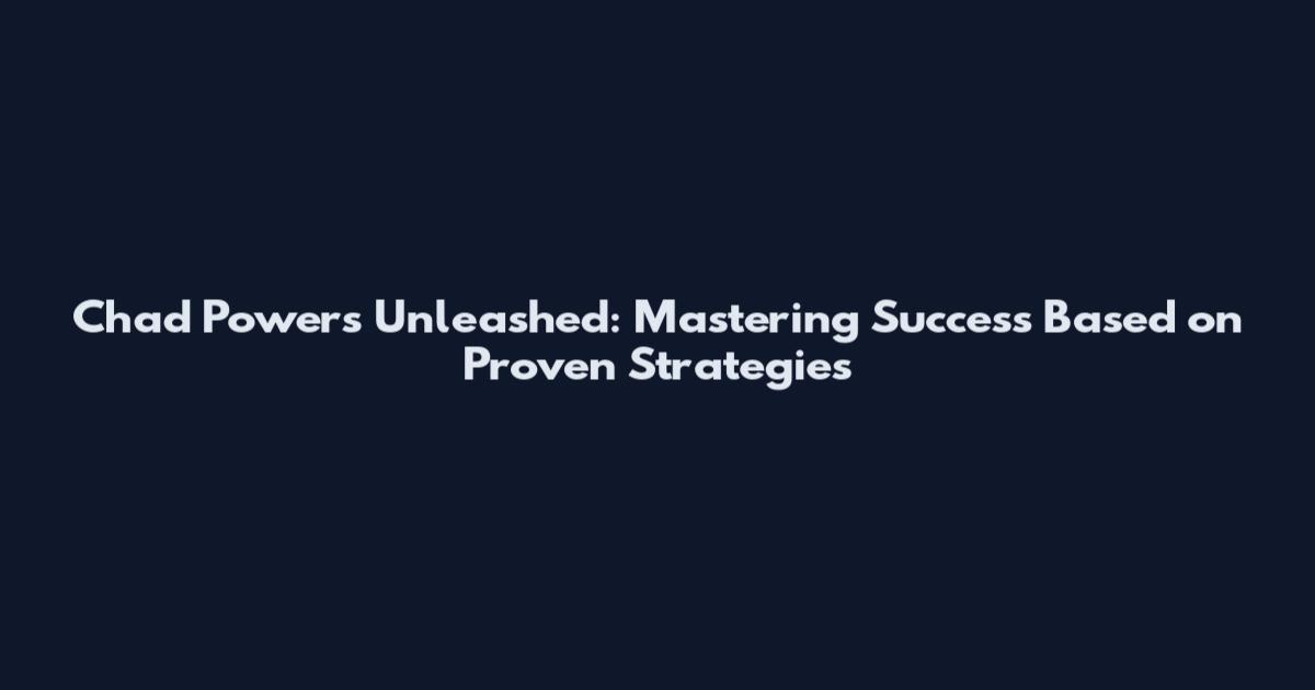 Chad Powers Unleashed: Mastering Success Based on Proven Strategies