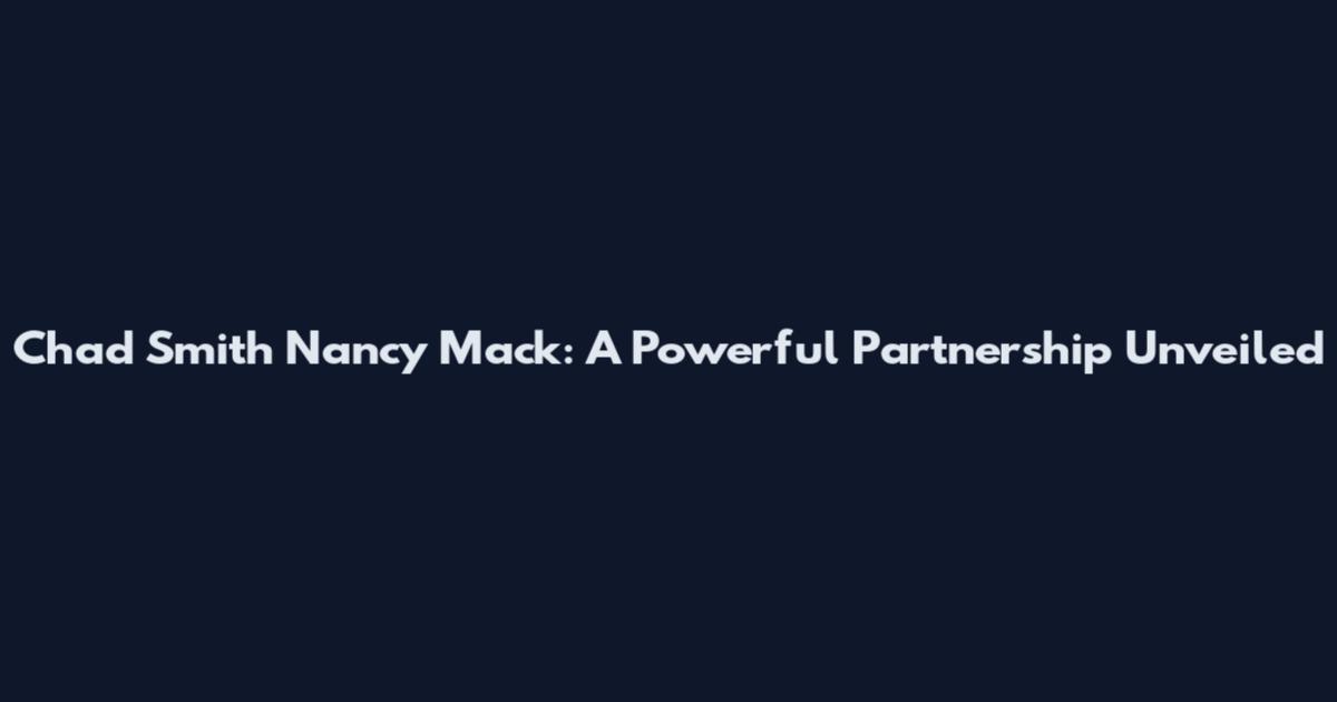 Chad Smith Nancy Mack: A Powerful Partnership Unveiled