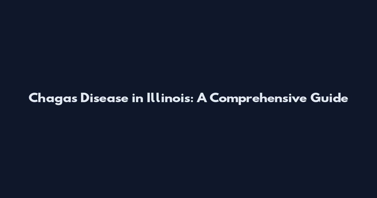 Chagas Disease in Illinois: A Comprehensive Guide