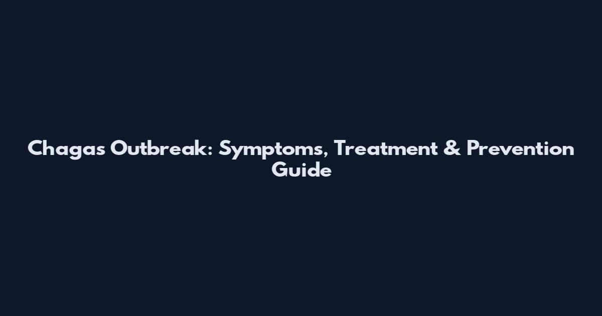Chagas Outbreak: Symptoms, Treatment & Prevention Guide