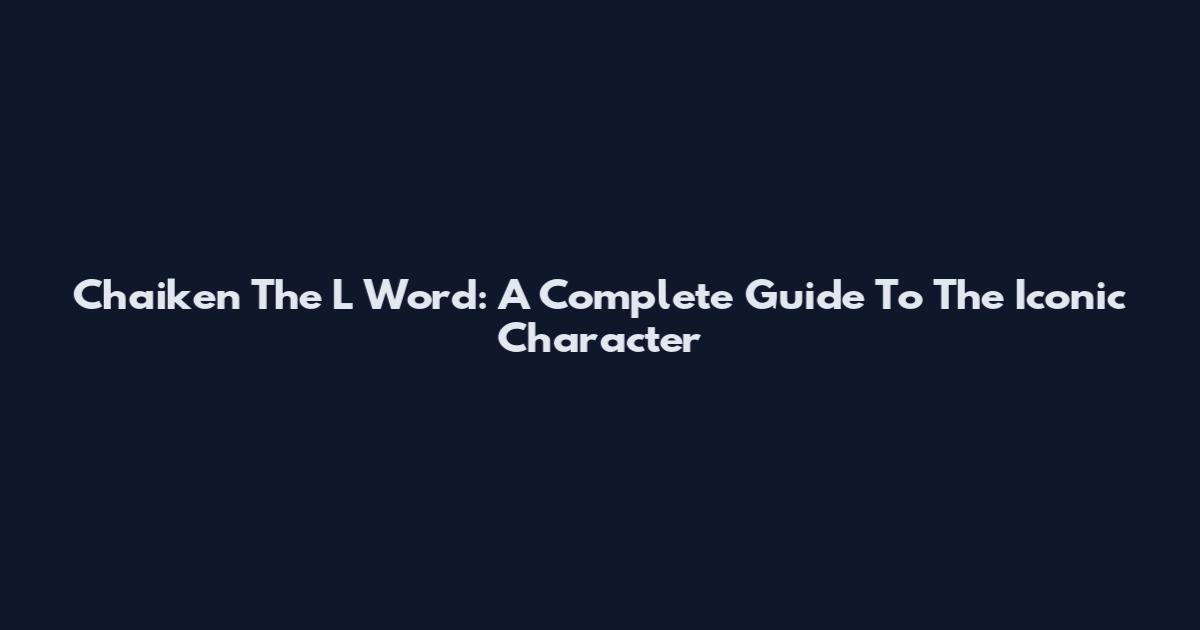 Chaiken The L Word: A Complete Guide To The Iconic Character