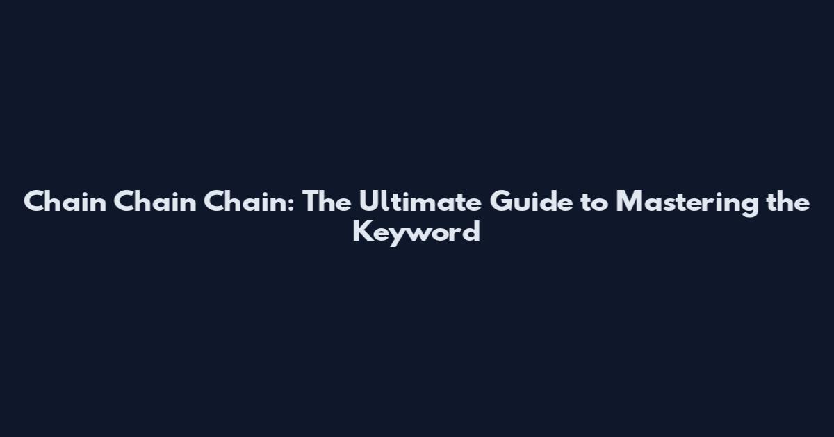 Chain Chain Chain: The Ultimate Guide to Mastering the Keyword