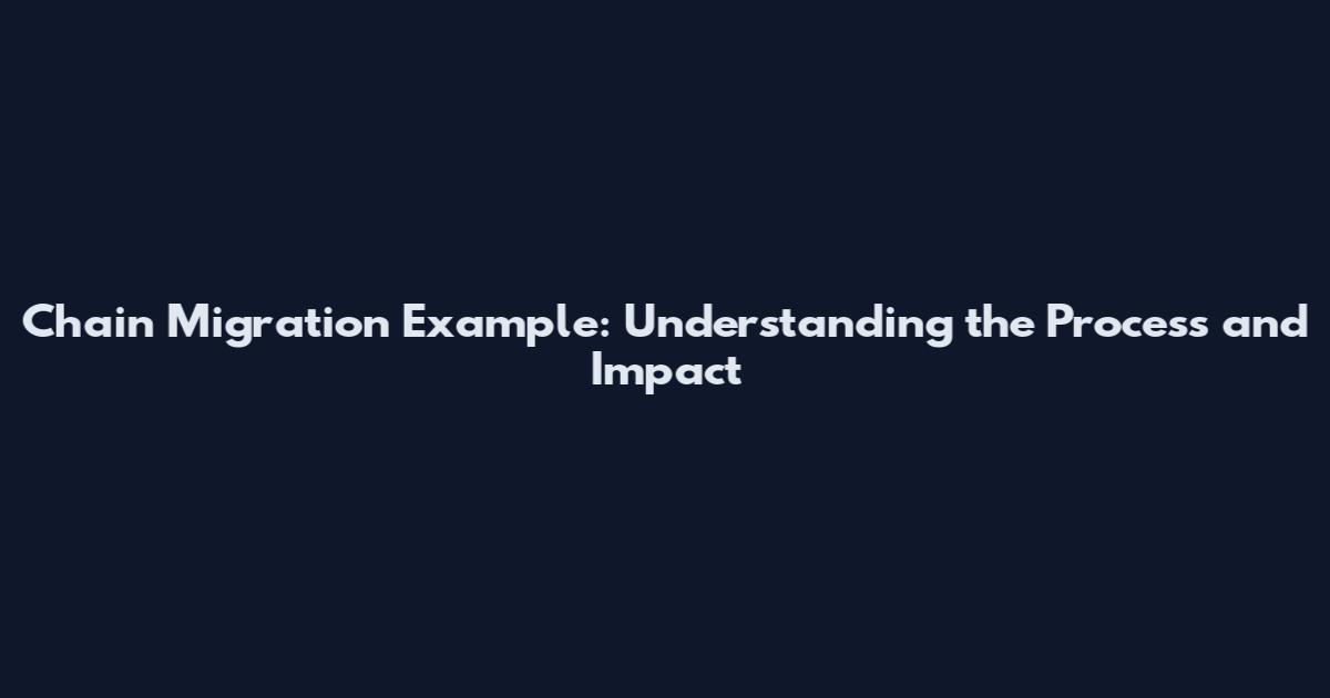 Chain Migration Example: Understanding the Process and Impact