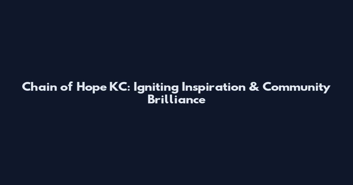 Chain of Hope KC: Igniting Inspiration & Community Brilliance