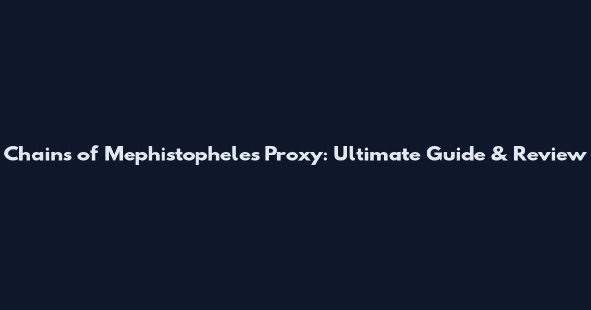 Chains of Mephistopheles Proxy: Ultimate Guide & Review