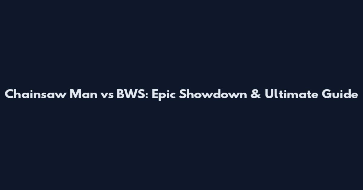 Chainsaw Man vs BWS: Epic Showdown & Ultimate Guide