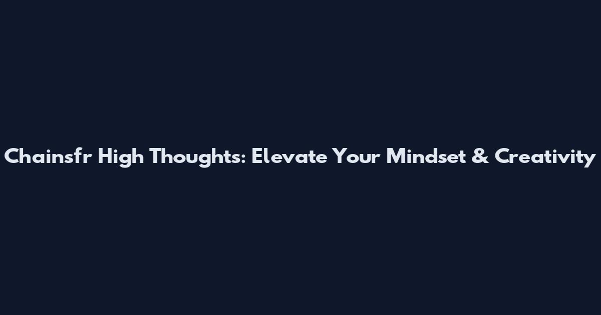 Chainsfr High Thoughts: Elevate Your Mindset & Creativity