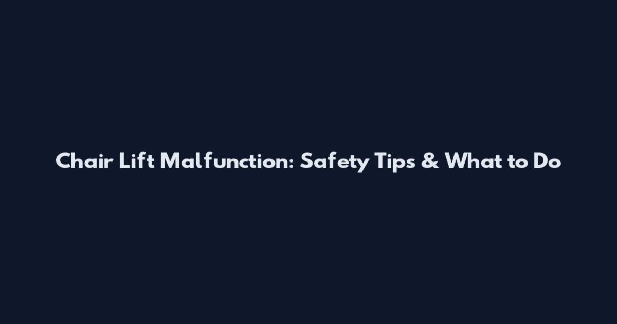 Chair Lift Malfunction: Safety Tips & What to Do