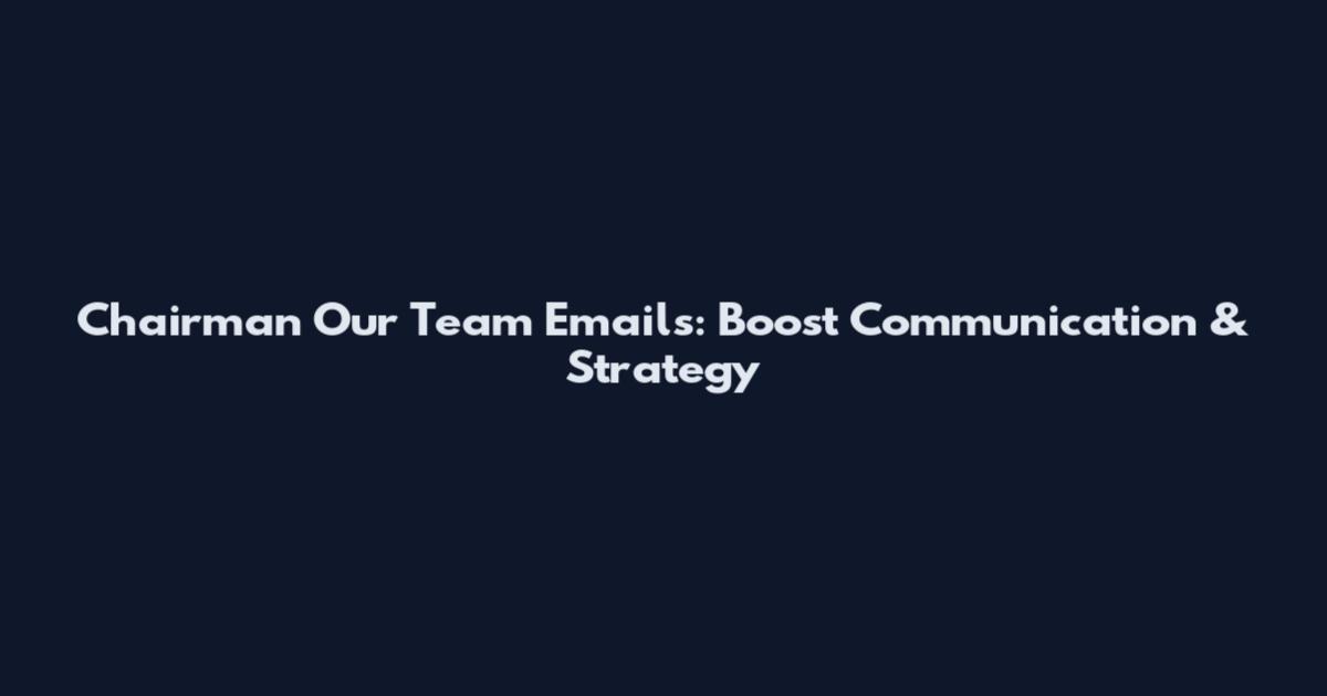 Chairman "Our Team" Emails: Boost Communication & Strategy