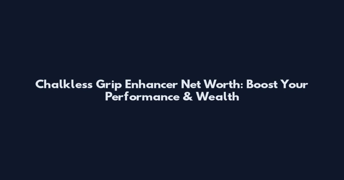Chalkless Grip Enhancer Net Worth: Boost Your Performance & Wealth