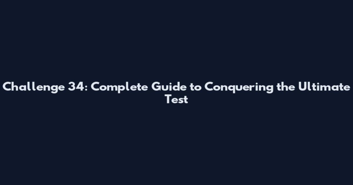 Challenge 34: Complete Guide to Conquering the Ultimate Test