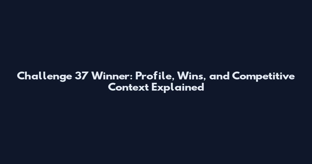 Challenge 37 Winner: Profile, Wins, and Competitive Context Explained