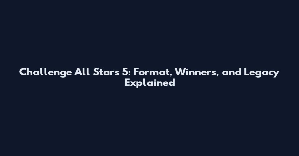 Challenge All Stars 5: Format, Winners, and Legacy Explained
