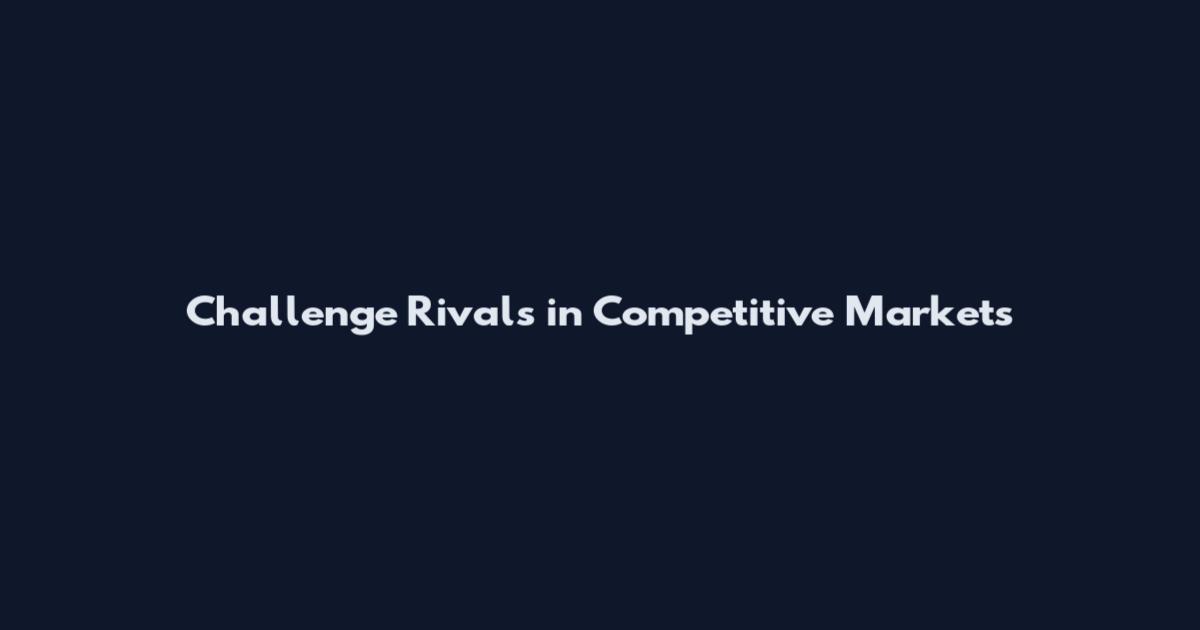 Challenge Rivals in Competitive Markets