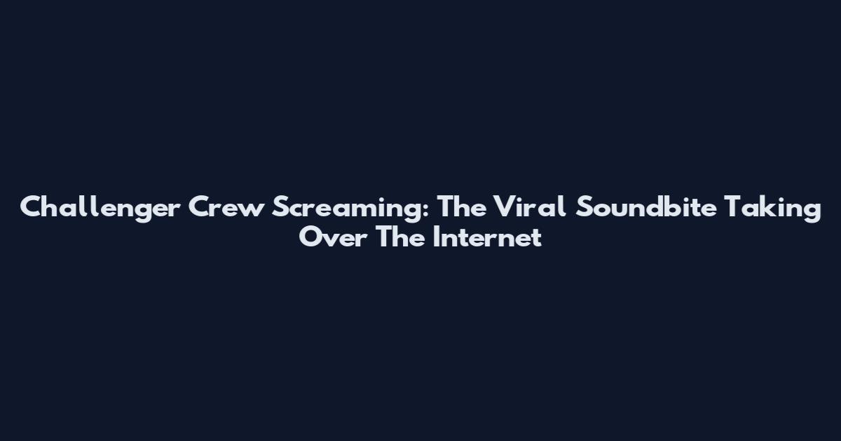 Challenger Crew Screaming: The Viral Soundbite Taking Over The Internet