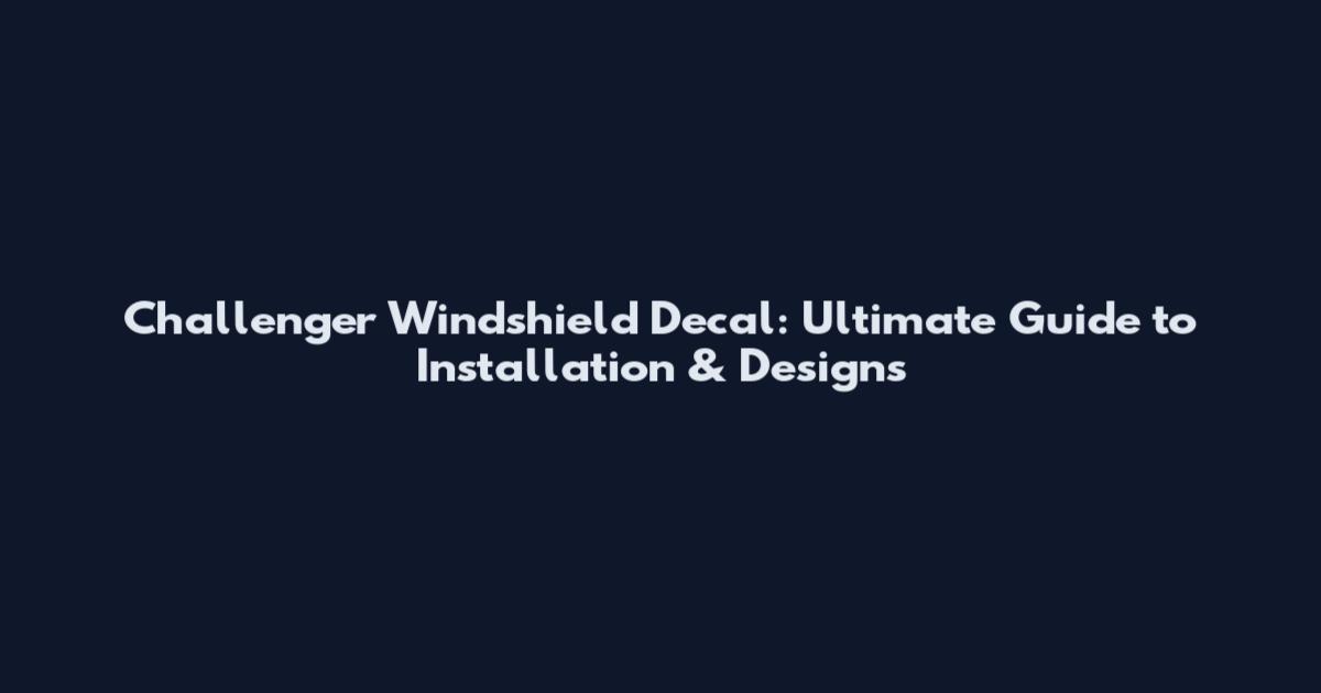 Challenger Windshield Decal: Ultimate Guide to Installation & Designs