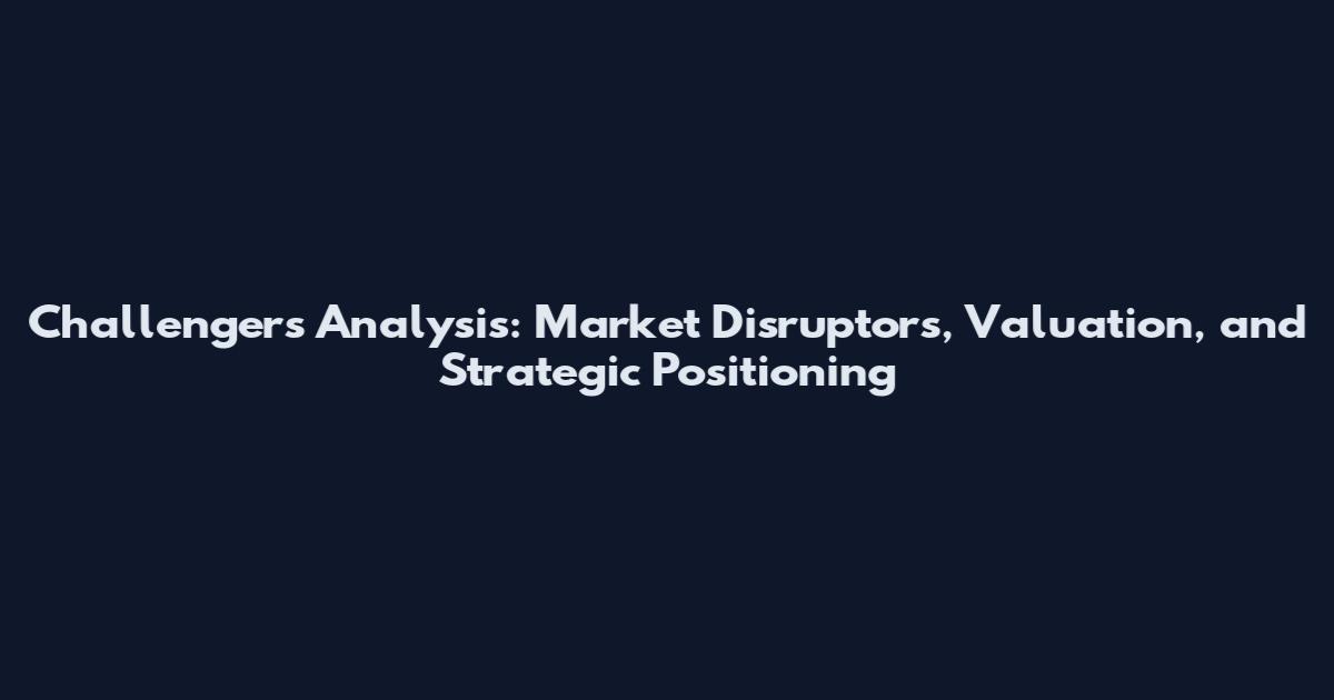 Challengers Analysis: Market Disruptors, Valuation, and Strategic Positioning