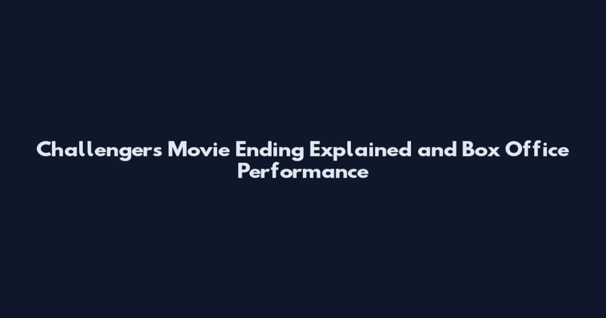 Challengers Movie Ending Explained and Box Office Performance