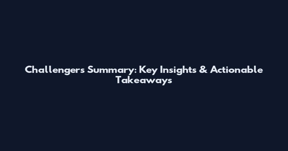 Challengers Summary: Key Insights & Actionable Takeaways