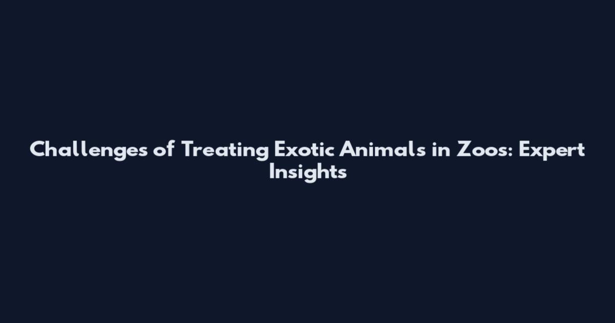 Challenges of Treating Exotic Animals in Zoos: Expert Insights