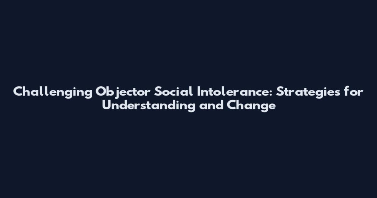 Challenging Objector Social Intolerance: Strategies for Understanding and Change