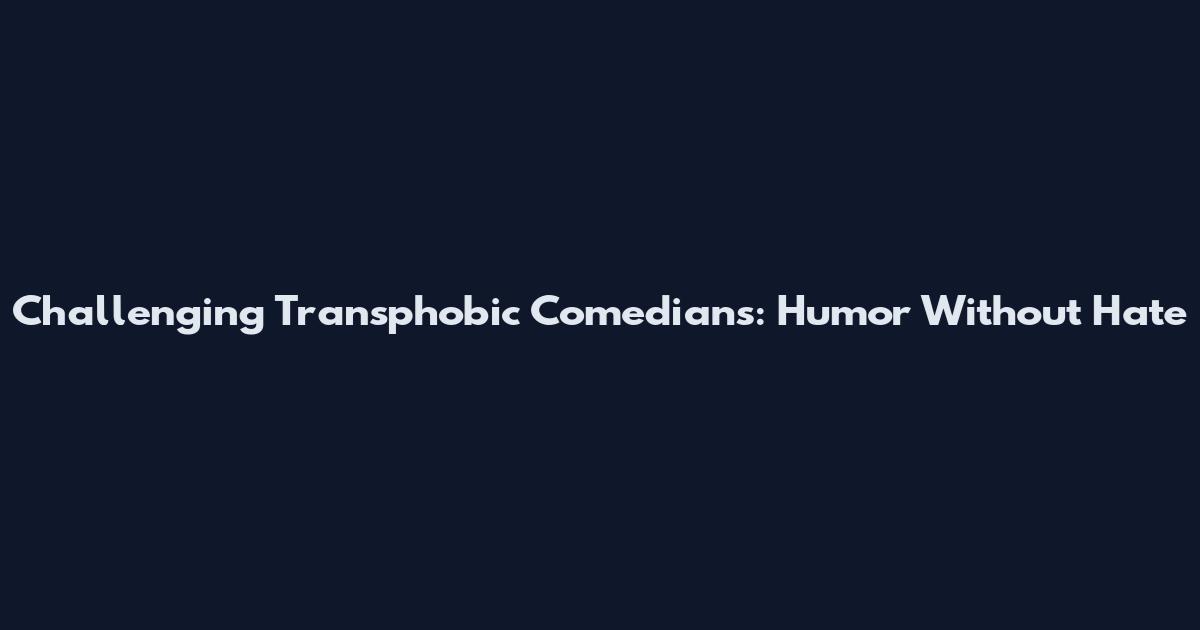 Challenging Transphobic Comedians: Humor Without Hate