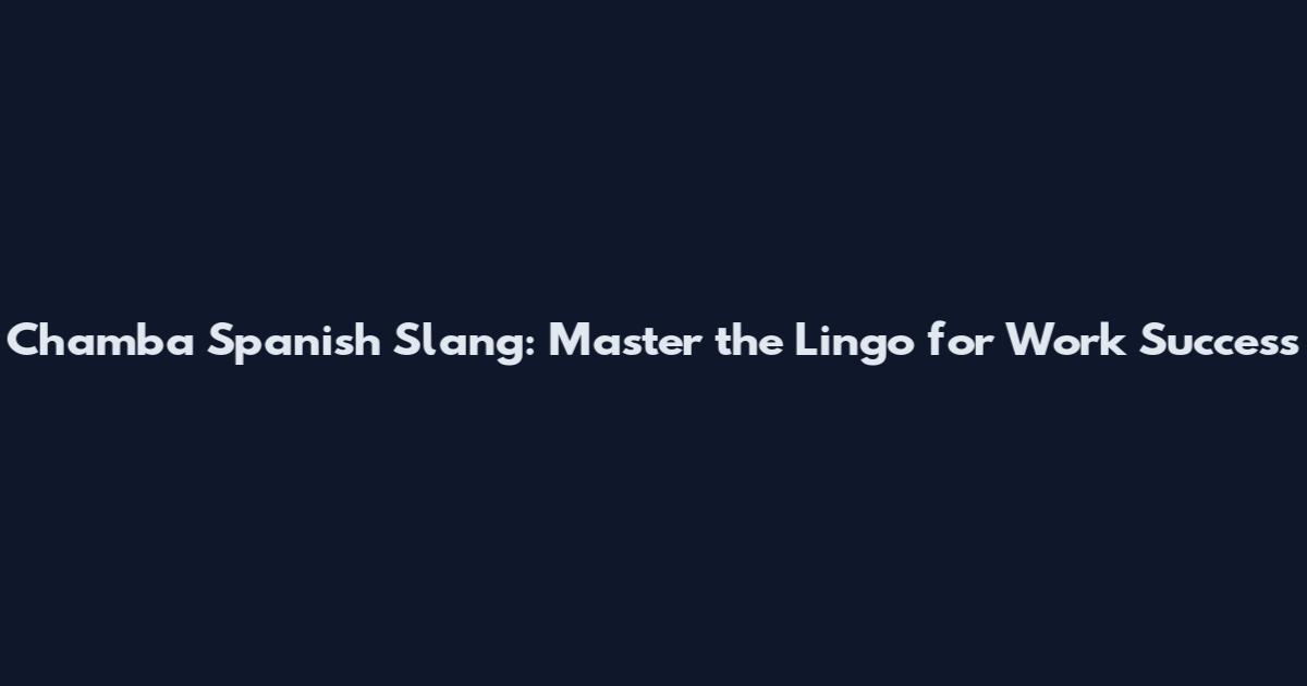 Chamba Spanish Slang: Master the Lingo for Work Success