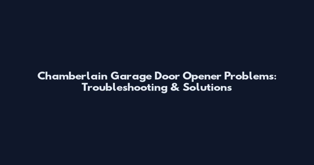 Chamberlain Garage Door Opener Problems: Troubleshooting & Solutions