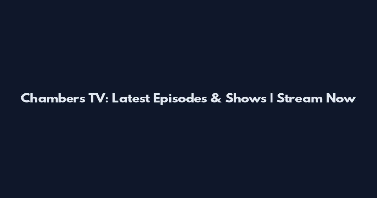 Chambers TV: Latest Episodes & Shows | Stream Now