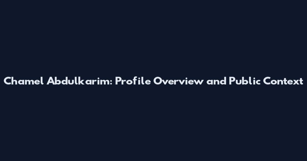 Chamel Abdulkarim: Profile Overview and Public Context