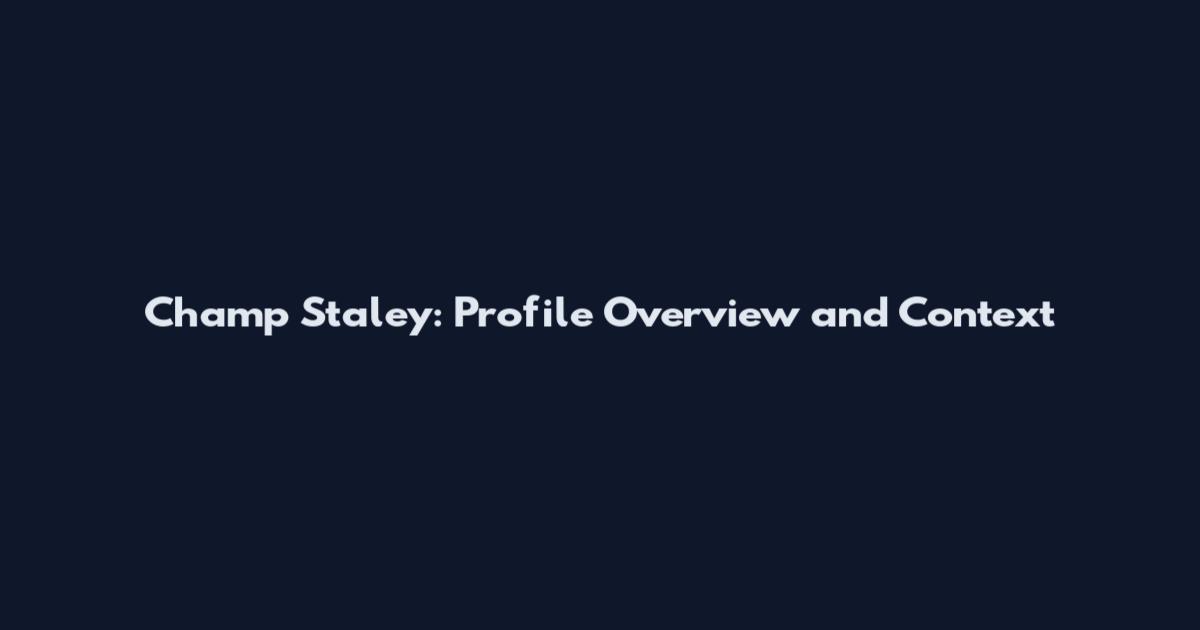 Champ Staley: Profile Overview and Context