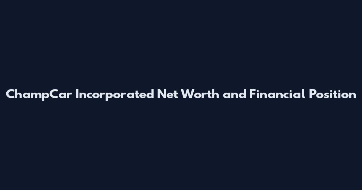 ChampCar Incorporated Net Worth and Financial Position