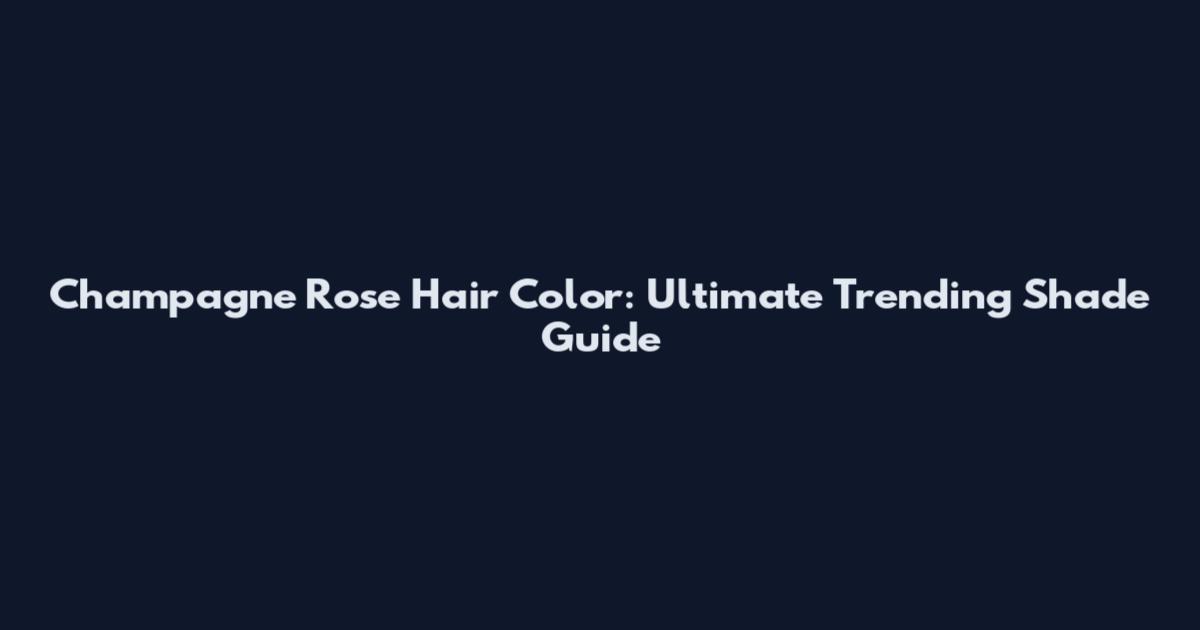 Champagne Rose Hair Color: Ultimate Trending Shade Guide